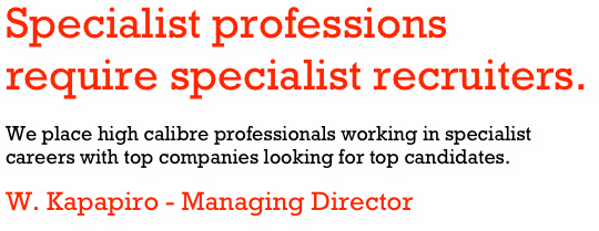 Specialist professions require specialist recruiters. 
We place high calibre professionals working in specialist careers with top companies looking for top candidates.  
W. Kapapiro - Managing Director