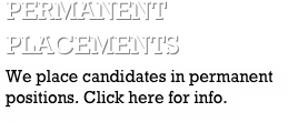 Permanent PlacementsWe place candidates in permanent positions. Click here for info. 